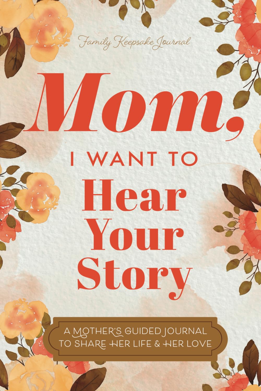 Mom, I Want to Hear Your Story: a Mother’S Guided Journal to Share Her Life & Her Love (Hear Your Story Books)